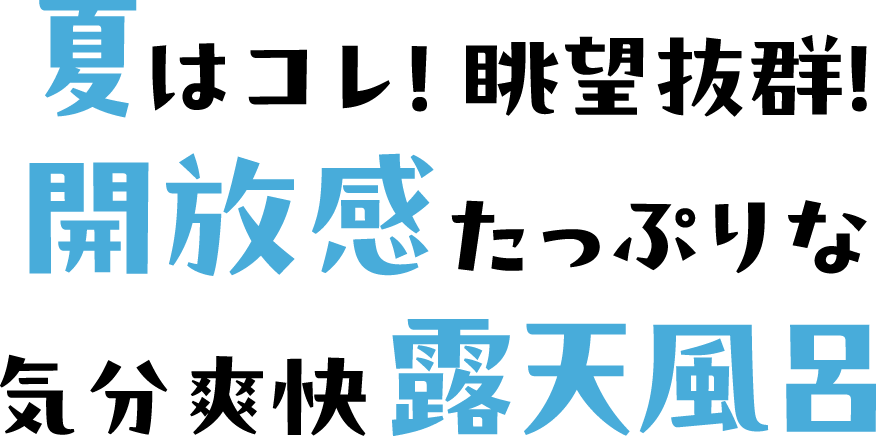 夏はコレ！眺望抜群！開放感たっぷりな気分爽快露天風呂